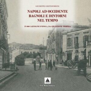 Napoli ad Occidente Bagnoli e dintorni nel tempo - New Media Edizioni